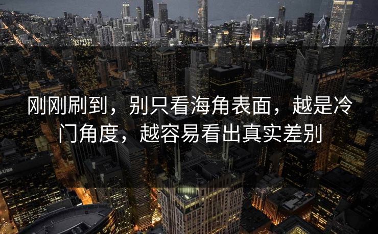 刚刚刷到,别只看海角表面,越是冷门角度,越容易看出真实差别 刚刚刷到,别只看海角表面,越是冷门角度,越容易看出真实差别